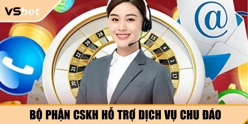 Bộ phận CSKH hỗ trợ dịch vụ chu đáo