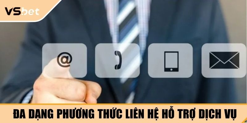 Đa dạng phương thức liên hệ hỗ trợ dịch vụ