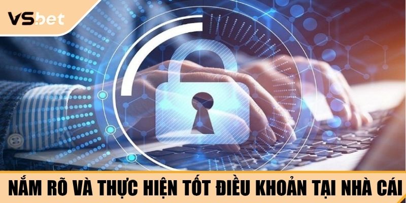Nắm rõ và thực hiện tốt điều khoản tại nhà cái