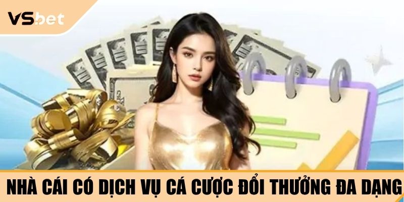 Nhà cái có dịch vụ cá cược đổi thưởng đa dạng
