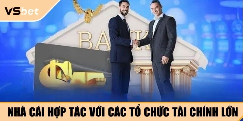Nhà cái hợp tác với đầy đủ các tổ chức tài chính lớn