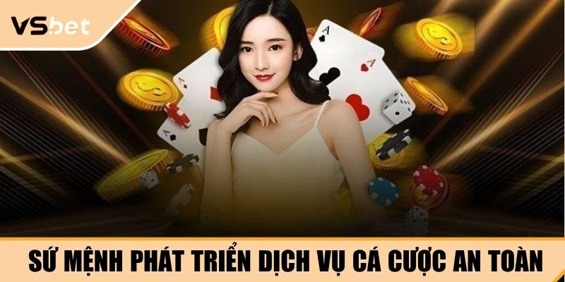 Sứ mệnh phát triển dịch vụ cá cược an toàn